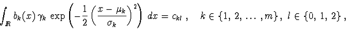 \begin{displaymath}
\int_{I\!\! R} b_k(x) \, \gamma_k \,
\exp\left(-\frac{1}{2...
...uad k \in
\{1,\,2,\,\dots\,,m\} \,,\; l \in \{0,\,1,\,2\} \;,
\end{displaymath}