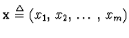 $\mathbf{x}\stackrel{\triangle}{=}
({x}_1,\,{x}_2,\,\dots\,,\,{x}_m)$