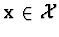 $\mathbf{x}\in {\cal X}$