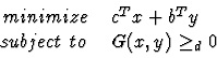\begin{displaymath}
\begin{array}{cl}
minimize & c^T x + b^T y \\
subject \ to \ & G(x,y) \geq_d 0
\end{array}\end{displaymath}