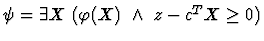 $\psi = \exists X \ (\varphi(X) \ \land \ z-c^T X \geq 0 )$