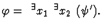 $\varphi = \ ^\exists x_1 \ ^\exists x_2 \ ( \psi' ).$