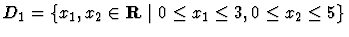 $D_1=
\{ x_1,x_2 \in {\bf R} \ \vert \ 0 \leq x_1 \leq 3, 0 \leq x_2 \leq 5 \}$