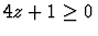 $4z + 1 \geq 0$