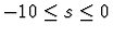 $ -10 \leq s \leq 0$