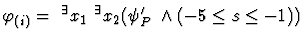 $\varphi_{(i)} = \ ^\exists x_1 \ ^\exists x_2
(\psi'_{P_2} \land (-5 \leq s \leq -1))$
