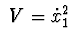 $\ V=\dot x_{1}^{2}\ $