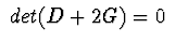 $ \ det(D+2G)=0\ $