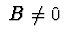 $\ B\neq 0 \ $