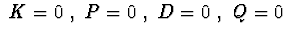 $\ K=0\ ,\ P=0\ ,\ D=0\ ,\ Q=0\ $