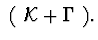 $\ (\ {\cal K}+\Gamma\ ).$