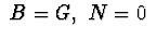 $\ B=G ,\ N=0\ $