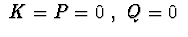 $\ K=P=0\ , \ Q=0\ $