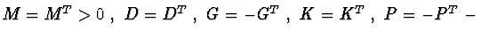$ M=M^{T}>0\ ,\ D=D^{T}\ ,\ G=-G^{T}\ ,\ K=K^{T}\ , \ P=-P^{T}\ - $