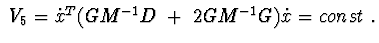$\ V_{5}= \dot{x}^{T}(GM^{-1}D\ +\ 2GM^{-1}G)\dot x=const\ .$