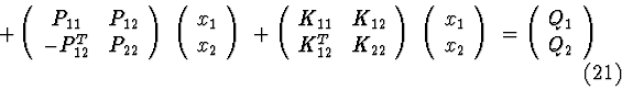 \begin{displaymath}+\left( \begin{array}{cc} P_{11} & P_{12} \\ -P_{12}^{T}& P_{...
...\begin{array}{c}Q_{1} \\ Q_{2} \end{array} \right) \ \eqno(21)
\end{displaymath}