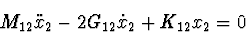 \begin{displaymath}M_{12}\ddot x_{2} -2G_{12}\dot x_{2}+K_{12}x_{2}=0 \end{displaymath}