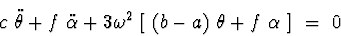 \begin{displaymath}c\ \ddot \theta + f\ \ddot \alpha + 3\omega^2\
[\ (b-a)\ \theta +f\ \alpha\ ]\ =\ 0 \end{displaymath}