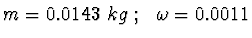$ m = 0.0143\ kg\ ;\ \ \omega = 0.0011 $