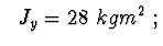 $\ \ J_y = 28\ kgm^2\ ;$