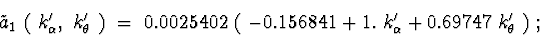 \begin{displaymath}{\tilde a}_1\ (\ k_{\alpha}^{\prime},\ k_{\theta}^{\prime}\ )...
...+ 1.\ k_{\alpha}^{\prime} + 0.69747\ k_{\theta}^{\prime}\ )\ ;
\end{displaymath}