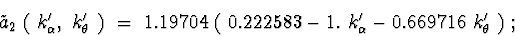 \begin{displaymath}{\tilde a}_2\ (\ k_{\alpha}^{\prime},\ k_{\theta}^{\prime}\ )...
... 1.\ k_{\alpha}^{\prime} - 0.669716\ k_{\theta}^{\prime}\ )\ ;
\end{displaymath}