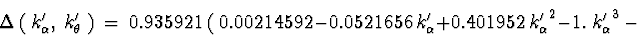 \begin{displaymath}\Delta\ (\ k_{\alpha}^{\prime},\ k_{\theta}^{\prime}\ )\ = \
...
...1952\ {k_{\alpha}^{\prime}}^2 - 1.\ {k_{\alpha}^{\prime}}^3\ - \end{displaymath}