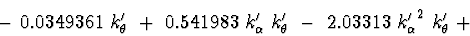 \begin{displaymath}-\ 0.0349361\ k_{\theta}^{\prime}\ +\
0.541983\ k_{\alpha}^{\...
...
\ -\ 2.03313\ {k_{\alpha}^{\prime}}^2\ k_{\theta}^{\prime}\ + \end{displaymath}