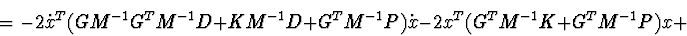 \begin{displaymath}= -2 \dot {x} ^ {T} (GM^ {-1} G^ {T} M^ {-1} D + KM^ {-1} D +...
...P)
\dot {x} -2x^ {T} (G^ {T} M^ {-1} K + G^ {T} M^ {-1} P) x +
\end{displaymath}