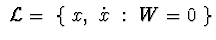 $\ {\cal L} =\ \{\ x,\ \dot x\ :\ W=0\ \} $