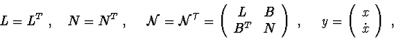 \begin{displaymath}L=L^{T}\ ,\ \ \ N=N^{T}\ ,\ \ \ \ {\cal N}= {\cal N^{T}}=
\le...
...=
\left ( \begin{array}{c}
x \\
\dot x
\end{array}\right )\ ,
\end{displaymath}