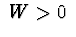 $\ W>0\ $