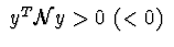 $\ y^{T}{\cal N}y>0\ (<0)\ $