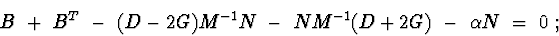 \begin{displaymath}B\ +\ B^{T}\ -\ (D-2G)M^{-1}N\ -\ NM^{-1}(D+2G) \ -\ \alpha N\ =\ 0\ ;
\end{displaymath}