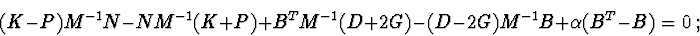 \begin{displaymath}(K-P)M^{-1}N - NM^{-1}(K+P) + B^{T}M^{-1}(D+2G) - (D-2G)M^{-1}B
+ \alpha (B^{T}-B) = 0\ ;
\end{displaymath}
