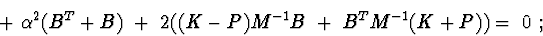 \begin{displaymath}+\ \alpha ^{2}(B^{T}+B)\ +\ 2((K-P)M^{-1}B\ +\ B^{T}M^{-1}(K+P))=\ 0\ ;
\end{displaymath}