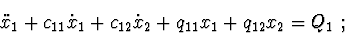 \begin{displaymath}\ddot x_{1}+ c_{11}\dot x_{1}+ c_{12}\dot x_{2}+
q_{11}x_{1}+q_{12}x_{2}=Q_{1}\ ;
\end{displaymath}