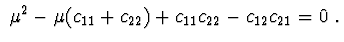 $\ \mu^{2}-\mu (c_{11}+c_{22})+c_{11}c_{22}-c_{12}c_{21}=0\ .$