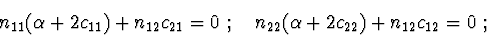 \begin{displaymath}n_{11}(\alpha + 2c_{11})+n_{12}c_{21}=0\ ; \ \ \
n_{22}(\alpha + 2c_{22})+n_{12}c_{12}=0\ ;
\end{displaymath}