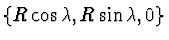 $\{R \cos \lambda, R \sin \lambda, 0\}$
