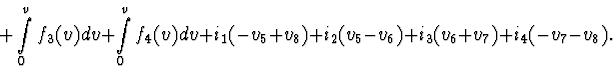 \begin{displaymath}+ \int \limits _0^{v_7} f_3(v) dv + \int \limits _0^{v_8} f_4...
... + v_8) + i_2(v_5 - v_6) + i_3( v_6 + v_7) + i_4 (-v_7 - v_8).
\end{displaymath}