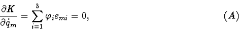 \begin{displaymath}\frac{\partial K}{\partial \dot q_{m}}= \sum_{i=1}^{3} \varphi_{i} e_{mi}=0,
\hskip 4cm
\eqno(A)
\end{displaymath}