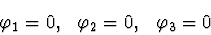 \begin{displaymath}\varphi_{1}=0, \ \ \varphi_{2}=0, \ \ \varphi_{3}=0
\end{displaymath}