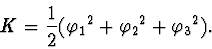 \begin{displaymath}K= \frac{1}{2}({ \varphi_{1}}^{2}+{\varphi_{2}}^{2}+{\varphi_{3}}^{2}).
\end{displaymath}
