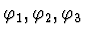 $ \varphi_{1}, \varphi_{2}, \varphi_{3} $