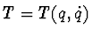 $T=T(q,\dot q)$