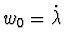 $w_0 = \dot \lambda$