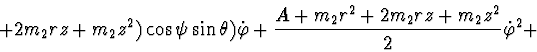 \begin{displaymath}+ 2 m_2 r z + m_2 z^2 ) \cos \psi \sin \theta) \dot \varphi +
\frac{ A + m_2 r^2 + 2 m_2 r z + m_2 z^2 }{2} \dot \varphi^2 +
\end{displaymath}