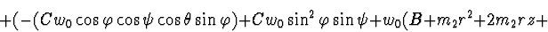 \begin{displaymath}+ (-(C w_0 \cos \varphi \cos \psi \cos \theta \sin \varphi) +...
...w_0 \sin^2 \varphi \sin \psi +
w_0 (B + m_2 r^2 + 2 m_2 r z +
\end{displaymath}