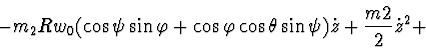 \begin{displaymath}- m_2 R w_0 (\cos \psi \sin \varphi + \cos \varphi \cos \theta \sin \psi) \dot z + \frac{m2}{2} \dot z^2 +
\end{displaymath}